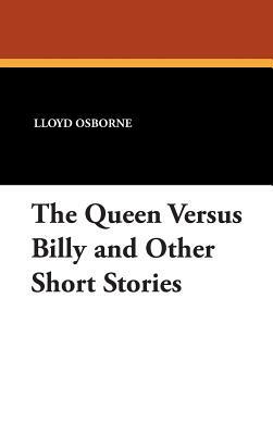 The Queen Versus Billy and Other Short Stories by Lloyd Osbourne