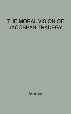 The Moral Vision of Jacobean Tragedy by Unknown, Robert E. Ornstein
