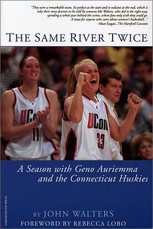 The Same River Twice: A Season with Geno Auriemma and the Connecticut Huskies by Maureen Grise, John Walters