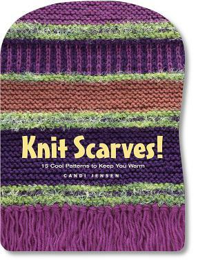 Knit Scarves!: 16 Cool Patterns to Keep You Warm by Candi Jensen