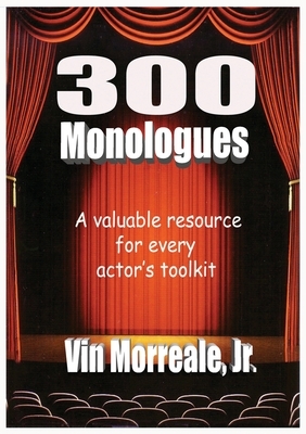 300 Monologues: A Valuable Resource For Every Actor's Toolkit by Vin Morreale