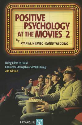 Positive Psychology at the Movies: Using Films to Build Character Strengths and Well-Being by Danny Wedding, Ryan M. Niemiec