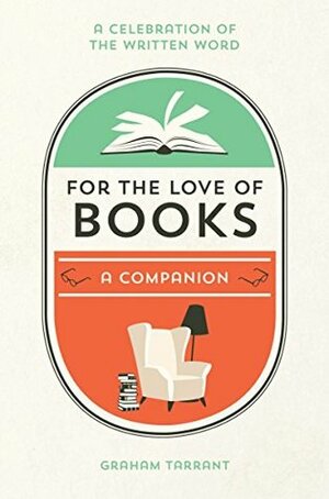 For the Love of Books: A Celebration of the Written Word by Graham Tarrant