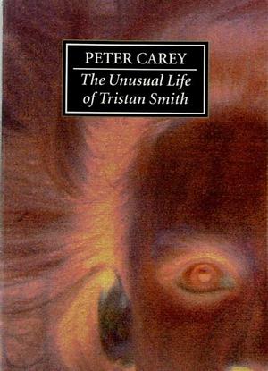 The Unusual Life of Tristan Smith by Peter Carey