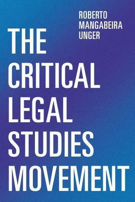 The Critical Legal Studies Movement: Another Time, A Greater Task by Roberto Mangabeira Unger