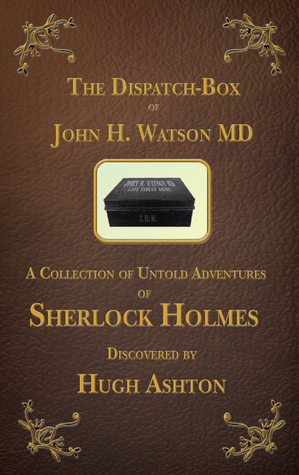The Dispatch-Box of John H. Watson MD by Hugh Ashton