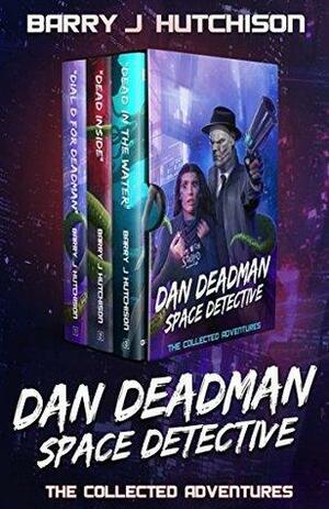 Dan Deadman Space Detective - The Complete Adventures: A Space Team Universe Saga by Barry J. Hutchison