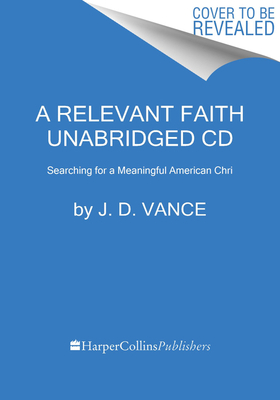 A Relevant Faith CD: Searching for a Meaningful American Chri by J.D. Vance