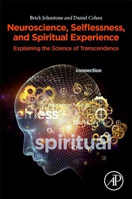 Neuroscience, Selflessness, and Spiritual Experience: Explaining the Science of Transcendence by Brick Johnstone, Daniel Cohen