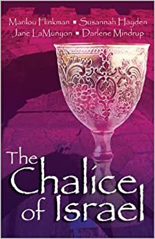 The Chalice of Israel: Cup of Courage / Cup of Hope / Cup of Honor / Cup of Praise by Darlene Mindrup, Jane LaMunyon, Marilou H. Flinkman, Susannah Hayden