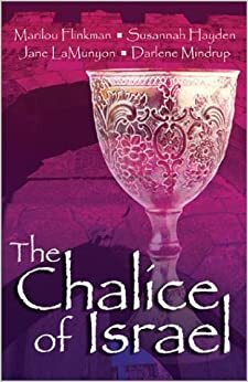 The Chalice of Israel: Cup of Courage / Cup of Hope / Cup of Honor / Cup of Praise by Susannah Hayden, Darlene Mindrup, Jane LaMunyon, Marilou H. Flinkman