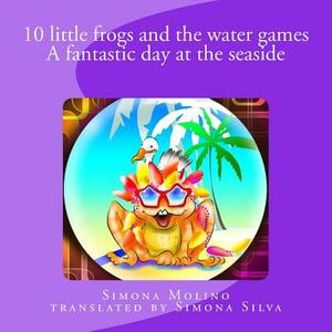 10 little frogs and the water games A fantastic day at the seaside by Simona Molino