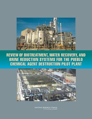 Review of Biotreatment, Water Recovery, and Brine Reduction Systems for the Pueblo Chemical Agent Destruction Pilot Plant by Division on Engineering and Physical Sci, Board on Army Science and Technology, National Research Council