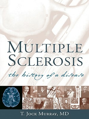 Multiple Sclerosis: The History of a Disease by T. Jock Murray