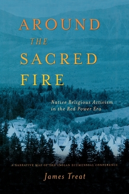 Around the Sacred Fire: Native Religious Activism in the Red Power Era by J. Treat