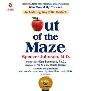 Out of the Maze: An A-Mazing Way to Get Unstuck by Spencer Johnson