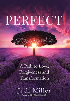 Perfect: A Path to Love, Forgiveness, and Transformation by Judi Miller