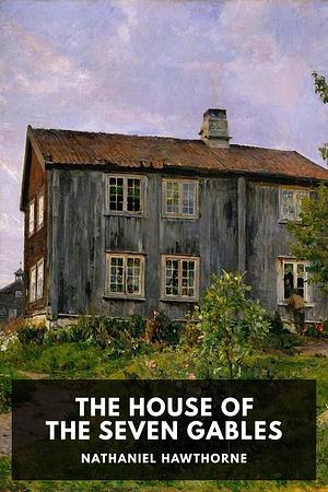 The House of the Seven Gables by Nathaniel Hawthorne