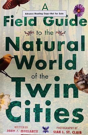 A Field Guide to the Natural World of the Twin Cities [ARC] by John J. Moriarty