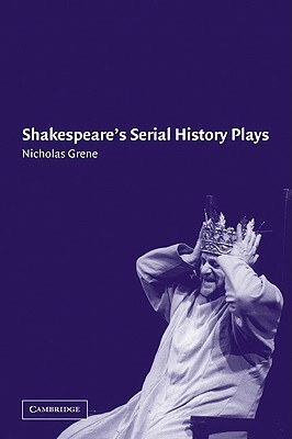 Shakespeare's Serial History Plays by Nicholas Grene