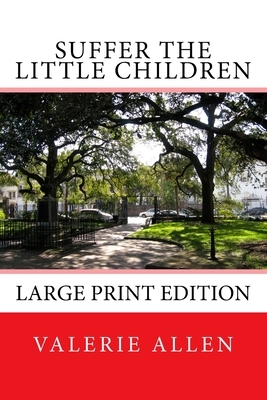 Suffer the Little Children: Large Print Edition by Valerie Allen