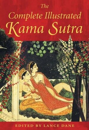 The Complete Illustrated Kama Sutra by Mallanaga Vātsyāyana, Lance Dane