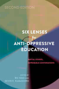 Six Lenses for Anti-Oppressive Education: Partial Stories, Improbable Conversations by Bic Ngo, Kevin K. Kumashiro