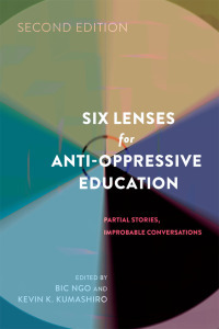 Six Lenses for Anti-Oppressive Education: Partial Stories, Improbable Conversations by Kevin K. Kumashiro, Bic Ngo