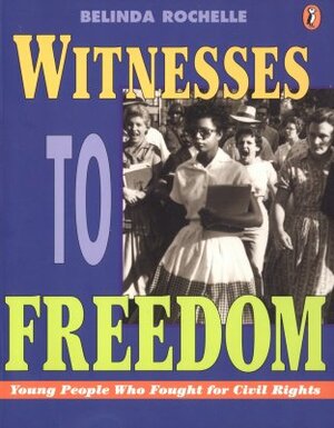 Witnesses to Freedom: Young People Who Fought for Civil Rights by Belinda Rochelle