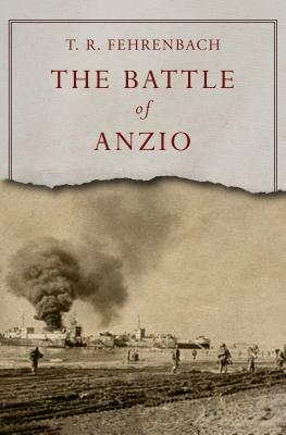 The Battle of Anzio by T. R. Fehrenbach
