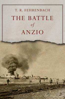 The Battle of Anzio by T.R. Fehrenbach