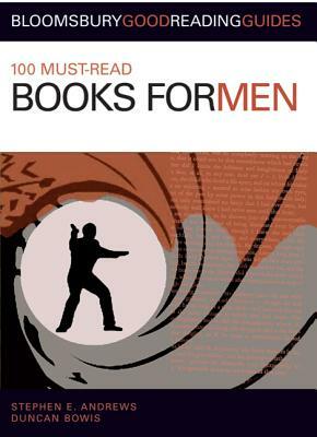 100 Must-Read Books for Men by Stephen E. Andrews, Duncan Bowis