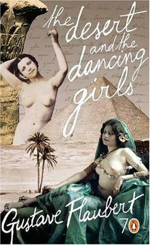 The Desert and the Dancing Girls by Gustave Flaubert, Francis Steegmuller