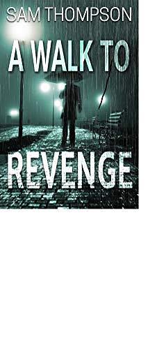 A Walk to Revenge: An explosive story of murder,corruption and manipulation. by Sam Thompson, Sam Thompson