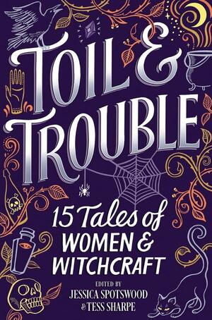 ToilTrouble: 15 Tales of WomenWitchcraft by Jessica Spotswood, Tess Sharpe