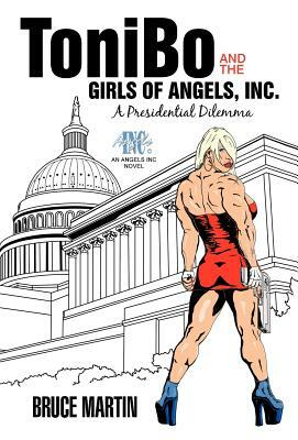 Tonibo and the Girls of Angels, Inc.: A Presidential Dilemma by Bruce Martin