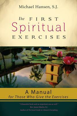 The First Spiritual Exercises: A Manual for Those Who Give the Exercises by Michael Hansen