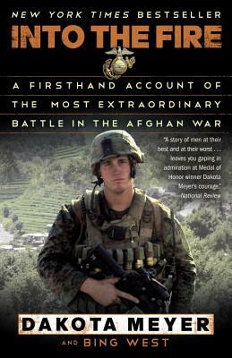 Into the Fire: A Firsthand Account of the Most Extraordinary Battle in the Afghan War by Dakota Meyer, Bing West