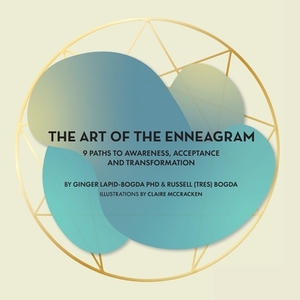 The Art of the Enneagram: 9 Paths to Awareness, Acceptance and Transformation by Russell (tres) Bogda, Ginger Lapid-Bogda