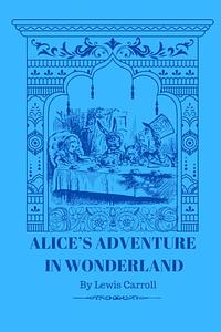 Alice's adventure in wonderland with llustrations: Alice in Wonderland ;The Original Edition With Complete Illustrations By Sir John Tenniel by John Tenniel, Lewis Carroll, Lewis Carroll