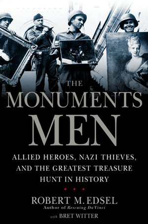 The Monuments Men: Allied Heroes, Nazi Thieves, and the Greatest Treasure Hunt in History by Robert M. Edsel, Bret Witter