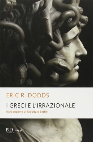 I Greci e l'irrazionale by E.R. Dodds, Arnaldo Momigliano