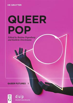 Queer Pop: Aesthetic Interventions in Contemporary Culture by Kathrin Dreckmann, Bettina Papenburg