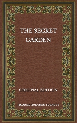 The Secret Garden - Original Edition by Frances Hodgson Burnett