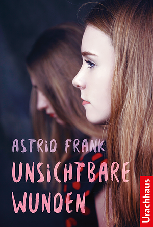 Unsichtbare Wunden by Astrid Frank