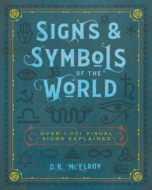 Signs & Symbols of the World: Over 1,001 Visual Signs Explained by D. R. McElroy