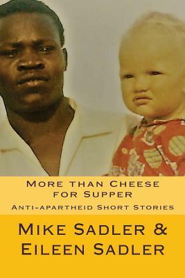 More Than Cheese for Supper: Anti-aparheid Short Stories by Mike Sadler, Eileen Sadler