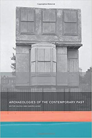 Archaeologies of the Contemporary Past by Buchli