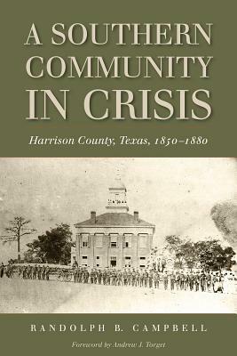 A Southern Community in Crisis: Harrison County, Texas 1850-1880 by Randolph B. Campbell