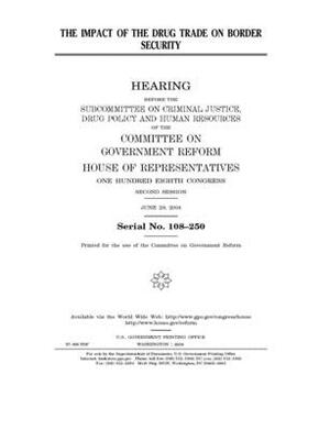 The impact of the drug trade on border security by Committee on Government Reform (house), United St Congress, United States House of Representatives